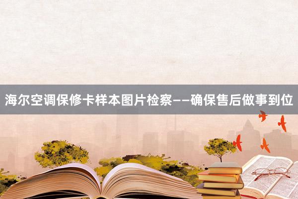 海尔空调保修卡样本图片检察——确保售后做事到位